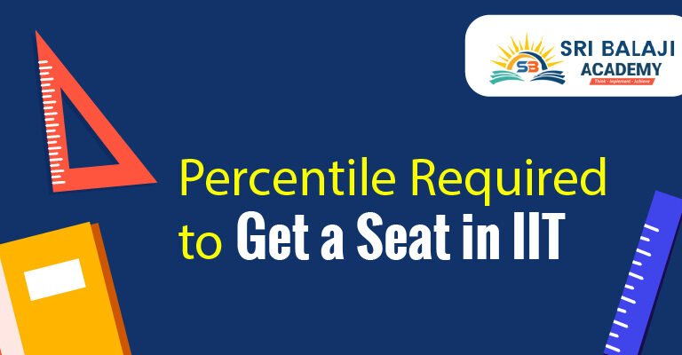 What is JEE Advanced? Percentile Required to Get a Seat in IIT | Sri Balaji Academy Guide